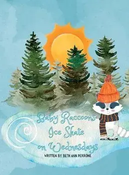 Baby Raccoons Ice Skate on Wednesdays, Hardcover/Beth Ann Perrone