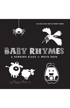 Baby Rhymes: A Newborn Black & White Book: 22 Short Verses, Humpty Dumpty, Jack and Jill, Little Miss Muffet, This Little Piggy, Ru - Dayna Martin