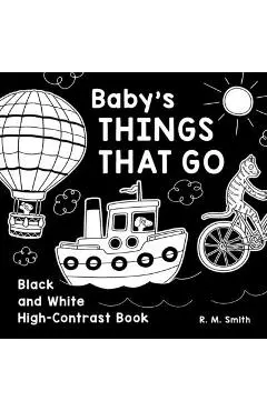 Baby's Things That Go: Black and White High-Contrast Book - R. M. Smith