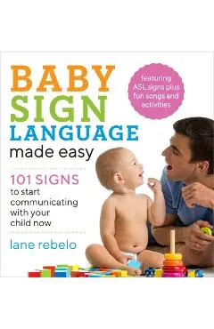 Baby Sign Language Made Easy: 101 Signs to Start Communicating with Your Child Now - Lane Rebelo