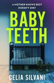 Baby Teeth. The emotional, thought-provoking novel about motherhood, secrets and lies, Hardback/Celia Silvani