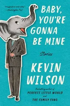 Baby, You're Gonna Be Mine: Stories, Paperback/Kevin Wilson
