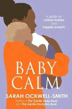 BabyCalm. A Guide for Calmer Babies and Happier Parents, Paperback/Sarah Ockwell-Smith