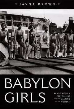 Babylon Girls: Black Women Performers and the Shaping of the Modern, Paperback/Jayna Brown