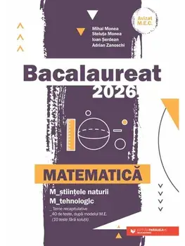 Bacalaureat 2026. Matematica. M_stiintele-naturii, M_tehnologic. Teme recapitulative. 40 de modele de teste, dupa modelul M.E. (10 teste fara solutii)/Mihai Monea, Steluta Monea, Ioan Serdean, Adrian Zanoschi