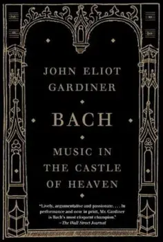 Bach: Music in the Castle of Heaven, Paperback/John Eliot Gardiner