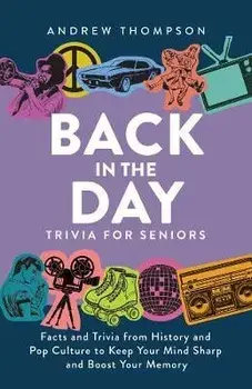 Back in the Day Trivia for Seniors: Facts and Trivia from History and Pop Culture to Keep Your Mind Sharp and Boost Your Memory, Paperback/Andrew Thompson