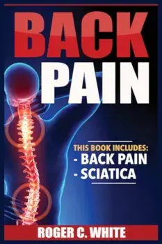 Back Pain: Back Pain, Sciatica, Paperback/Roger C. White