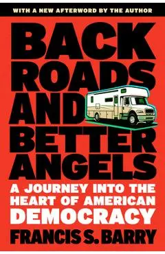 Back Roads and Better Angels: A Journey Into the Heart of American Democracy - Francis S. Barry