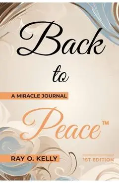 Back to Peace: A Miracle Journal - Ray O. Kelly