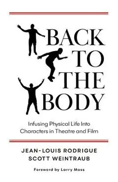 Back to the Body: Infusing Physical Life into Characters in Theatre and Film - Jean-louis Rodrigue