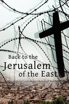 Back to the Jerusalem of the East: The Underground House Church of North Korea, Paperback/Luther H. Martin