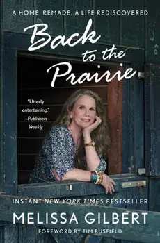 Back to the Prairie. A Home Remade, A Life Rediscovered, Paperback/Melissa Gilbert