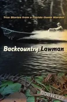Backcountry Lawman: True Stories from a Florida Game Warden, Paperback/Bob H. Lee