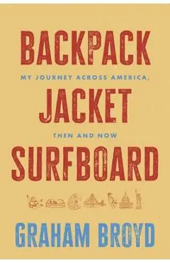 Backpack, Jacket, Surfboard: My Journey Across America, Then and Now - Graham Broyd