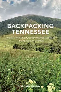 Backpacking Tennessee: Overnight Trail Adventures from the Mississippi River to the Appalachian Mountains, Paperback/Johnny Molloy
