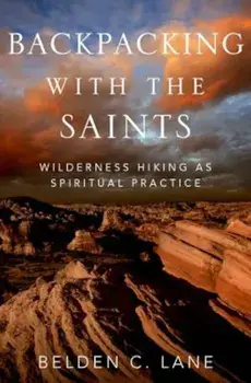 Backpacking with the Saints: Wilderness Hiking as Spiritual Practice, Hardcover/Belden C. Lane
