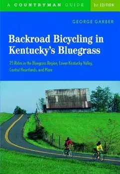 Backroad Bicycling in Kentucky's Bluegrass: 25 Rides in the Bluegrass Region Lower Kentucky Valley, Central Heartlands, and More/George Garber