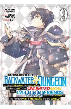 Backstabbed in a Backwater Dungeon: My Party Tried to Kill Me, But Thanks to an Infinite Gacha I Got LVL 9999 Friends and Am Out for Revenge (Manga) V - Shisui Meikyou