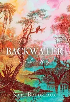 Backwater: A Love Story, Hardcover/Kate Boudreaux