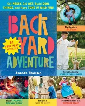 Backyard Adventure: Get Messy, Get Wet, Build Cool Things, and Have Tons of Wild Fun! 51 Free-Play Activities, Paperback/Amanda Thomsen