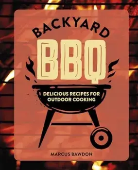 Backyard BBQ. Delicious Recipes for Outdoor Cooking, Hardback/Marcus Bawdon
