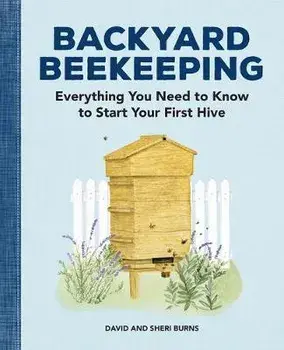 Backyard Beekeeping: Everything You Need to Know to Start Your First Hive, Paperback/David Burns
