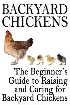 Backyard Chickens: The Beginner's Guide to Raising and Caring for Backyard Chickens, Paperback/Rashelle Johnson