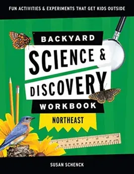 Backyard Science & Discovery Workbook: Northeast: Fun Activities & Experiments That Get Kids Outdoors, Paperback/Susan D. Schenck