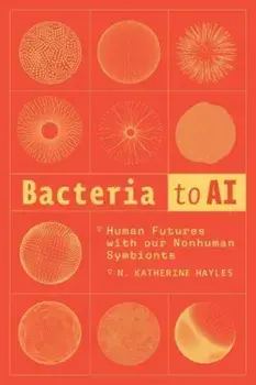 Bacteria to AI. Human Futures with our Nonhuman Symbionts, Paperback/N. Katherine Hayles