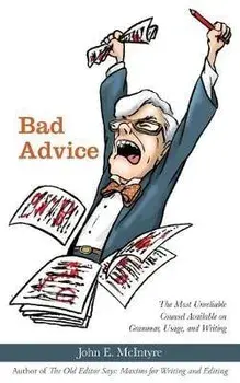 Bad Advice: The Most Unreliable Counsel Available on Grammar, Usage, and Writing, Paperback/John E. McIntyre