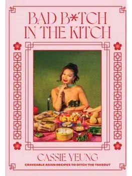Bad B*tch in the Kitch. Craveable Asian Recipes to Ditch the Takeout: A Cookbook, Hardback/Cassie Yeung