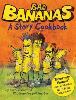 Bad Bananas: A Story Cookbook for Kids, Hardcover/Karl Beckstrand