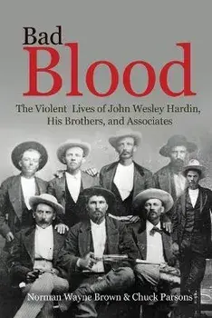 Bad Blood: The Violent Lives of John Wesley Hardin, His Brothers, and Associates, Paperback/Norman Wayne Brown