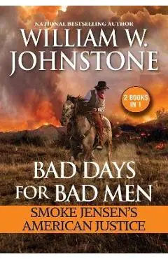 Bad Days for Bad Men: Smoke Jensen's American Justice - William W. Johnstone
