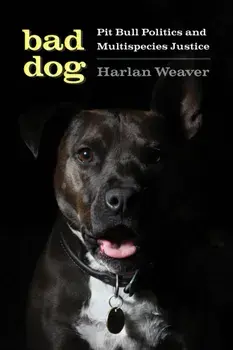 Bad Dog. Pit Bull Politics and Multispecies Justice, Paperback/Harlan Weaver
