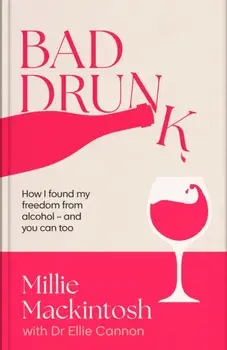 Bad Drunk. How I found my freedom from alcohol - and you can too, Hardback/Millie Mackintosh