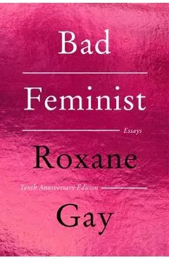 Bad Feminist [Tenth Anniversary Edition]: Essays - Roxane Gay