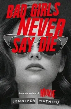 Bad Girls Never Say Die, Paperback/Jennifer Mathieu