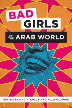 Bad Girls of the Arab World, Paperback/Nadia Yaqub