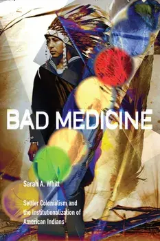 Bad Medicine. Settler Colonialism and the Institutionalization of American Indians, Paperback/Sarah A. Whitt
