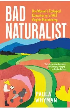 Bad Naturalist: One Woman's Ecological Education on a Wild Virginia Mountaintop - Paula Whyman