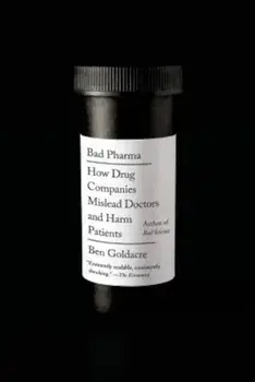 Bad Pharma: How Drug Companies Mislead Doctors and Harm Patients, Paperback/Ben Goldacre