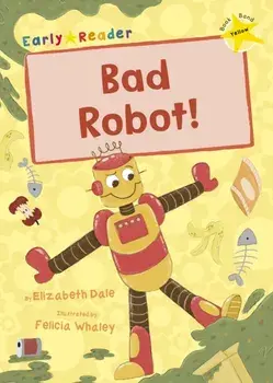 Bad Robot!. (Yellow Early Reader), Paperback/Elizabeth Dale