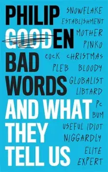 Bad Words. And What They Say About Us, Hardback/Philip Gooden