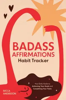 Badass Affirmations Habit Tracker. Your Daily Guide to Achieving Your Goals and Completing Your Tasks (Badass Affirmations Productivity Book), Hardback/Becca Anderson
