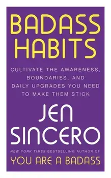 Badass Habits. Cultivate the Awareness, Boundaries, and Daily Upgrades You Need to Make Them Stick, Paperback/Jen Sincero