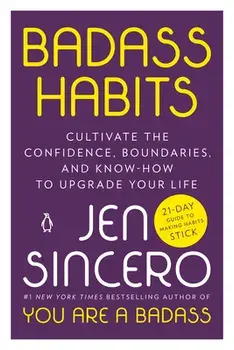Badass Habits: Cultivate the Confidence, Boundaries, and Know-How to Upgrade Your Life, Paperback/Jen Sincero