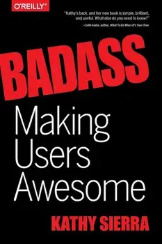 Badass: Making Users Awesome, Paperback/Kathy Sierra