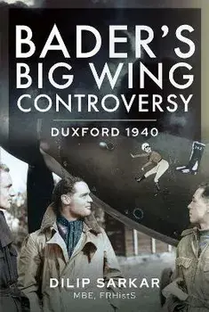 Bader s Big Wing Controversy. Duxford 1940, Hardback/Sarkar MBE, Dilip